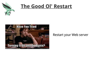 The Good Ol' Restart
Restart your Web server
 