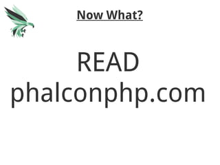 Now What?
READ
phalconphp.com
 