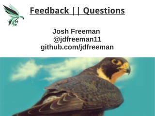 Feedback || Questions
Josh Freeman
@jdfreeman11
github.com/jdfreeman
 