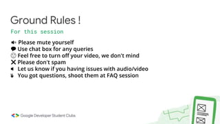 Ground Rules !
For this session
🔇 Please mute yourself
💬 Use chat box for any queries
😮 Feel free to turn off your video, we don't mind
❌ Please don't spam
🔈 Let us know if you having issues with audio/video
✌️ You got questions, shoot them at FAQ session
 