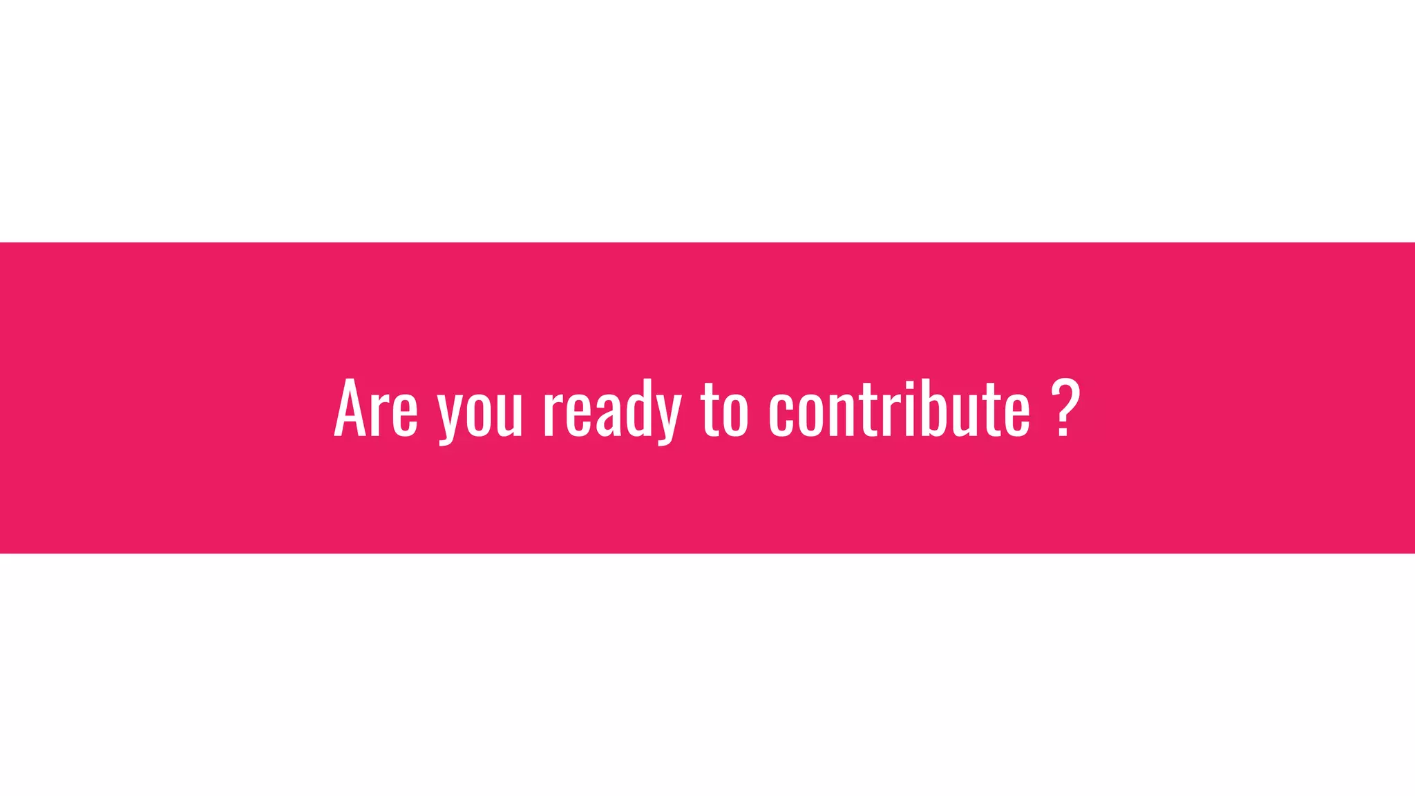 Are you ready to contribute ?
 