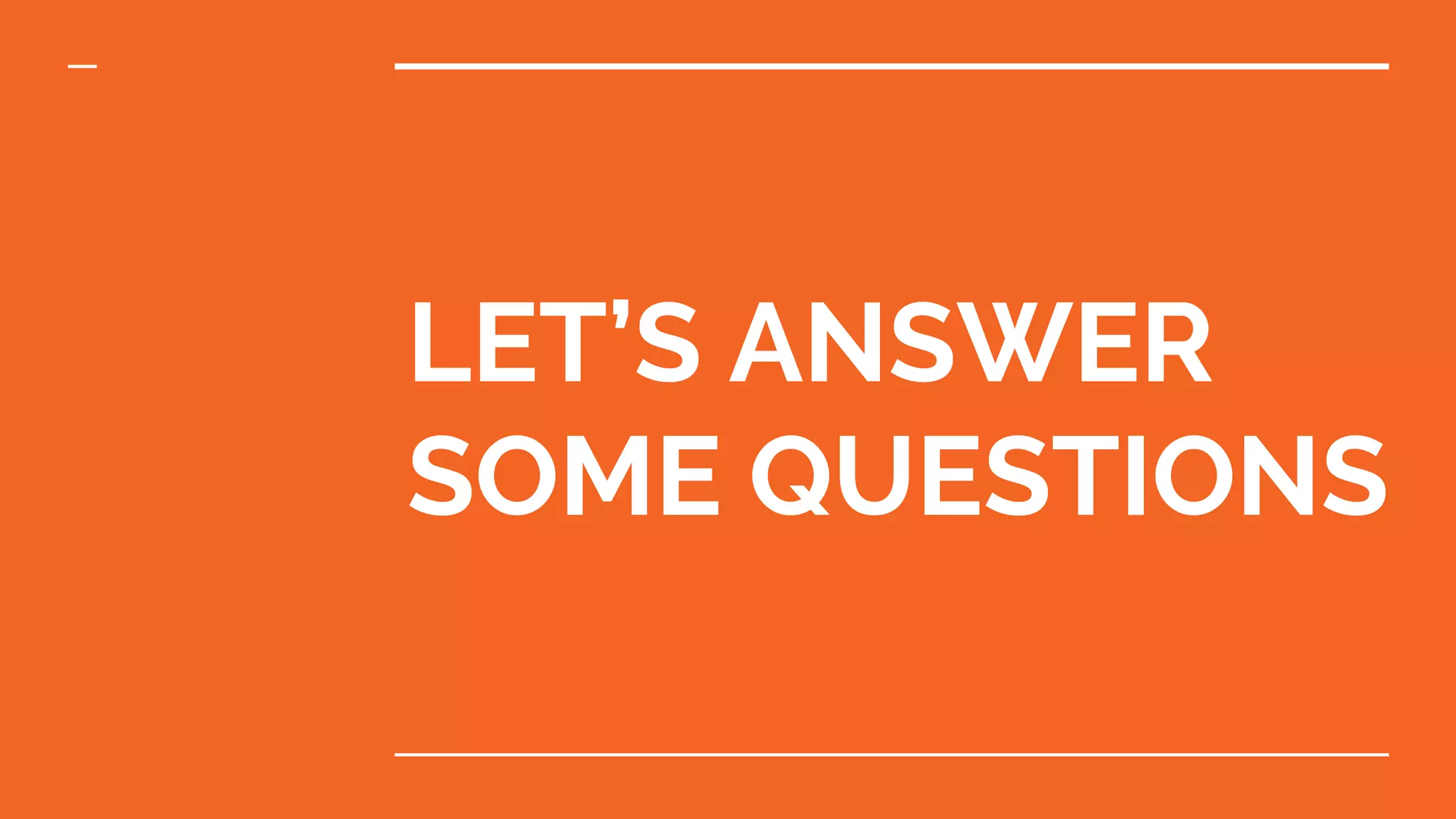 LET’S ANSWER
SOME QUESTIONS
 