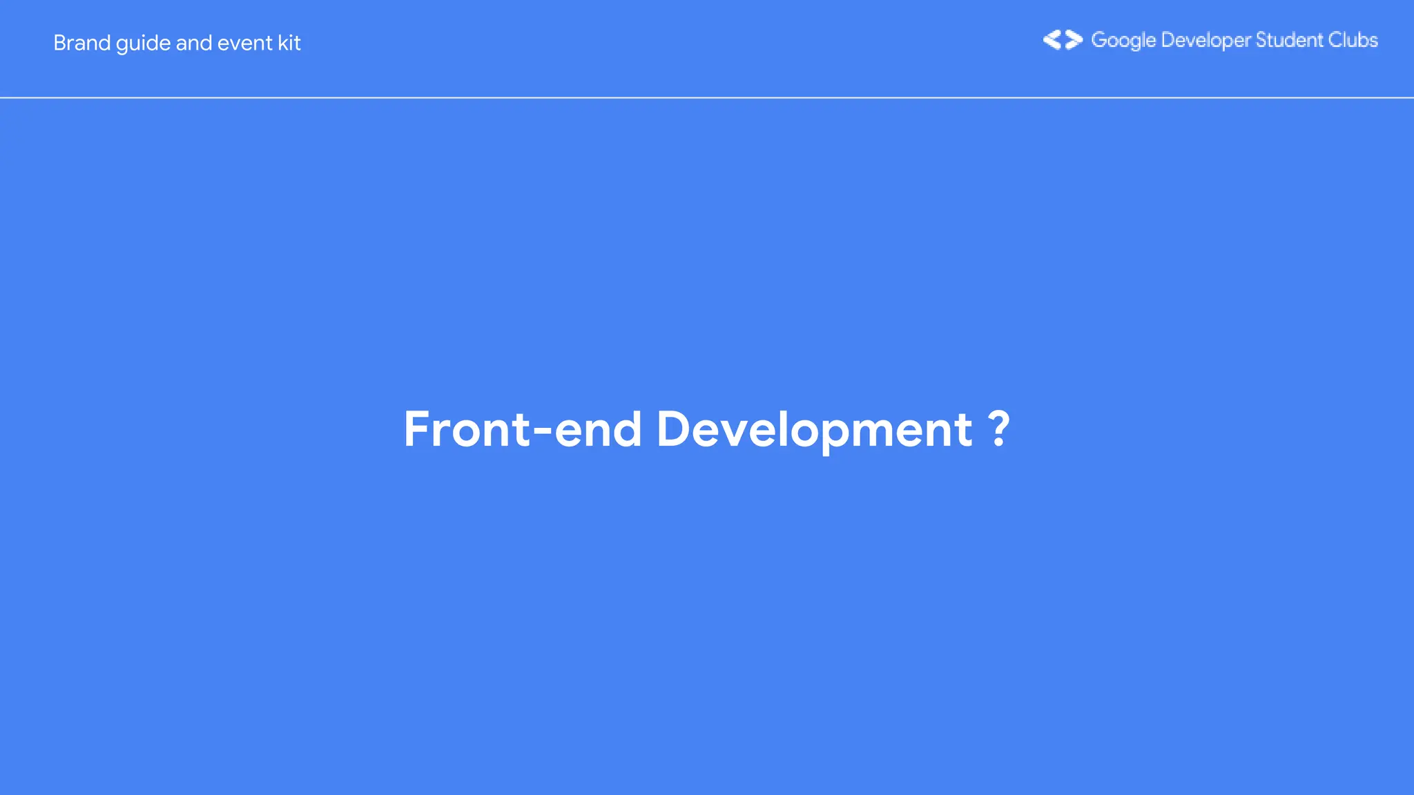 Front-end Development ?
Brand guide and event kit
 