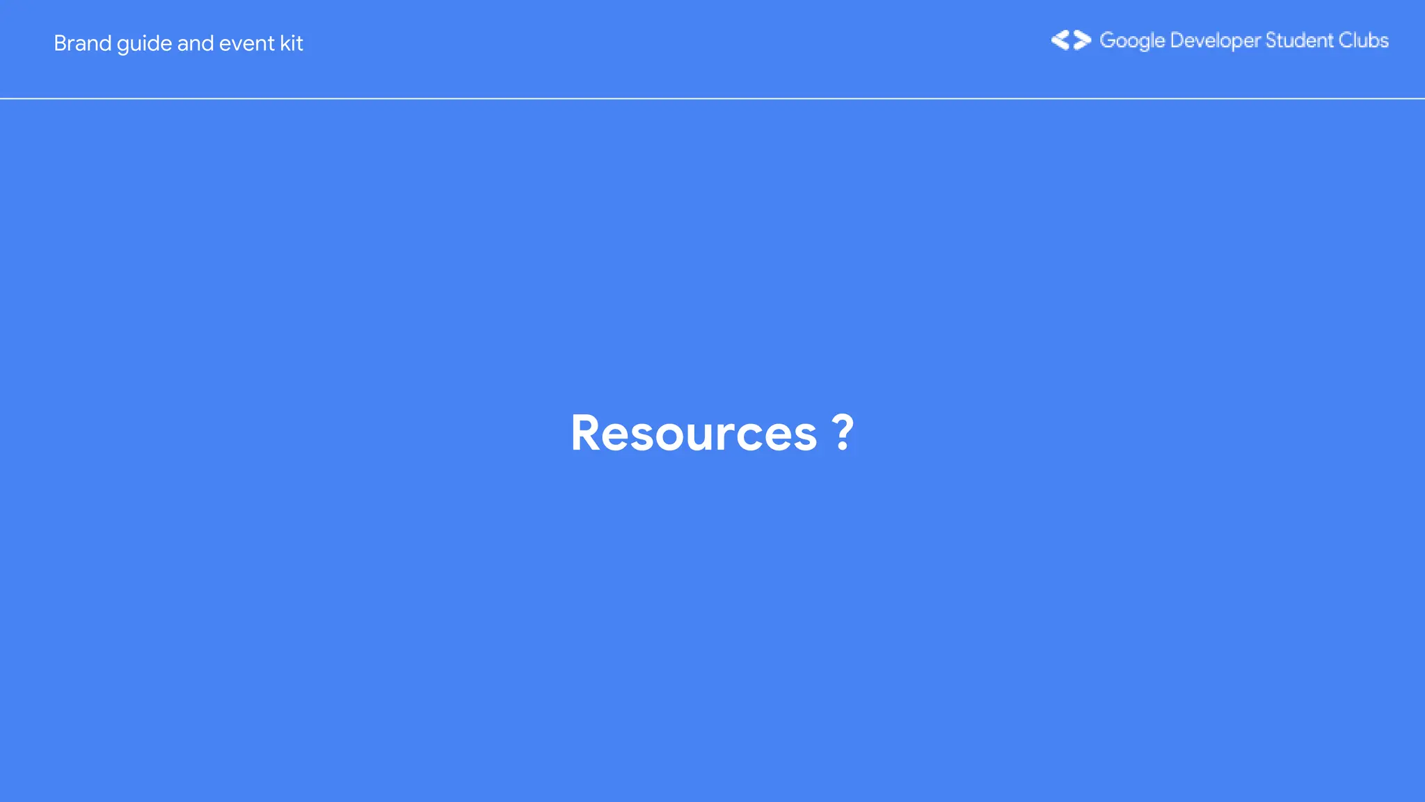 Resources ?
Brand guide and event kit
 