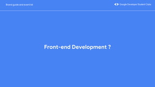 Front-end Development ?
Brand guide and event kit
 