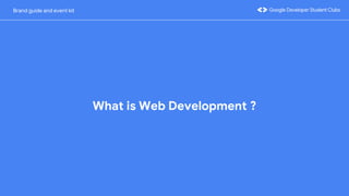What is Web Development ?
Brand guide and event kit
 