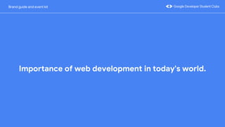 Importance of web development in today's world.
Brand guide and event kit
 