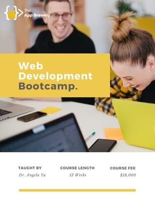 Web
Development
Bootcamp.
TAUGHT BY
Dr. Angela Yu
COURSE LENGTH
12 Weeks
COURSE FEE
$18,000
 
