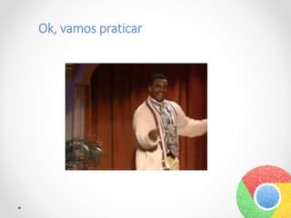 Ok, vamos praticar
 