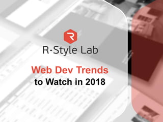 Web Dev Trends
to Watch in 2018
 