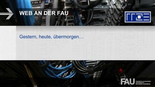 WEB AN DER FAU
Gestern, heute, übermorgen…
 