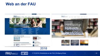 35
Web an der FAU
17.10.2018 | Webdienste an der FAU | Wolfgang Wiese
2018
Refresh
2018/2019
 