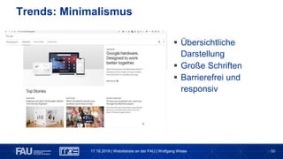 50
Trends: Minimalismus
 Übersichtliche
Darstellung
 Große Schriften
 Barrierefrei und
responsiv
17.10.2018 | Webdienste an der FAU | Wolfgang Wiese
 