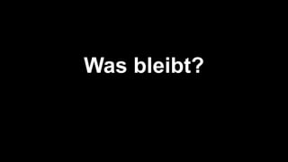 Was bleibt?
 