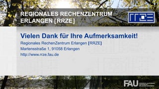 REGIONALES RECHENZENTRUM
ERLANGEN [RRZE]
Vielen Dank für Ihre Aufmerksamkeit!
Regionales RechenZentrum Erlangen [RRZE]
Martensstraße 1, 91058 Erlangen
http://www.rrze.fau.de
 