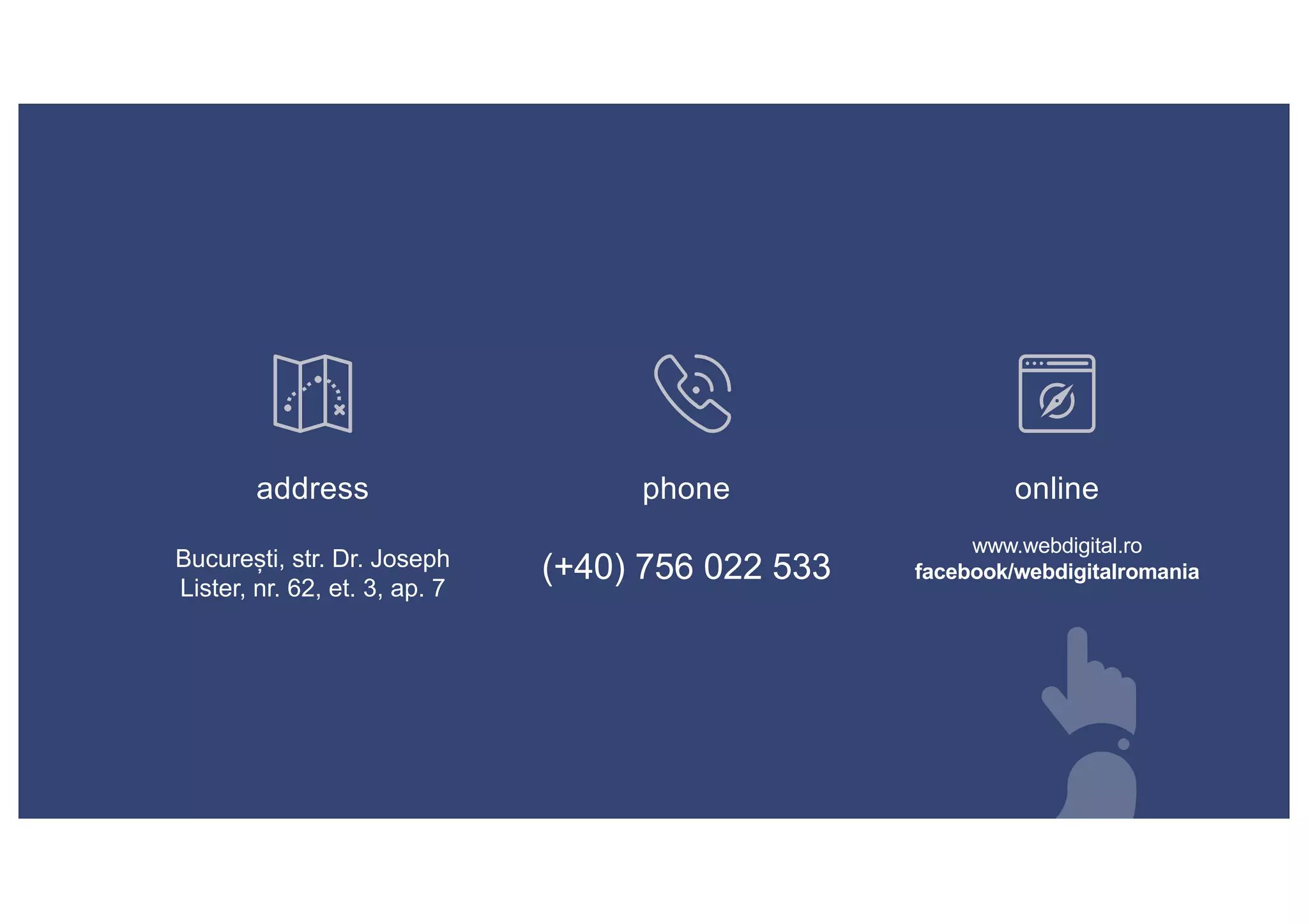 address
București, str. Dr. Joseph
Lister, nr. 62, et. 3, ap. 7
phone
(+40) 756 022 533
online
www.webdigital.ro
facebook/webdigitalromania
 