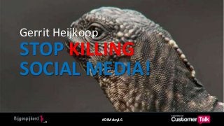 STOP KILLING
SOCIAL MEDIA!
Gerrit Heijkoop
#DIMday16
 