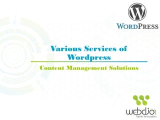 Various Services of
Wordpress
Content Management Solutions
 