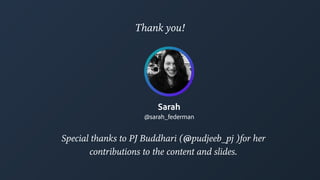 Thank you!
Sarah
@sarah_federman
Special thanks to PJ Buddhari (@pudjeeb_pj )for her
contributions to the content and slides.
 