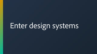 Enter design systems
 