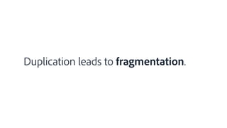 Duplication leads to fragmentation.
 