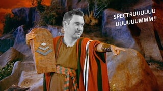 SPECTRUUUUUU 
UUUUUUMMM!!
 