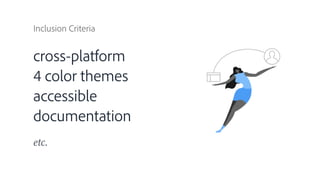 Inclusion Criteria
cross-platform
4 color themes
accessible
documentation
etc.
 