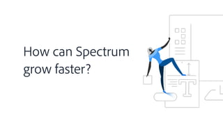 How can Spectrum
grow faster?
 
