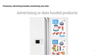10
Freemium, advertising-funded, monetising user data
Advertising or data funded products.
 
