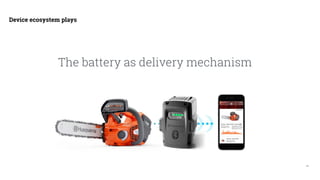 21
Device ecosystem plays
The battery as delivery mechanism
 