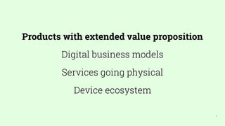 5
Products with extended value proposition
Digital business models
Services going physical
Device ecosystem
 