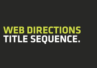 WEB DIRECTIONS
TITLE SEQUENCE.
 