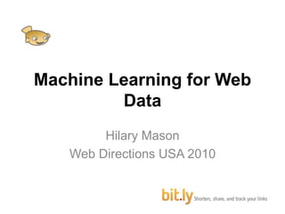 Machine Learning for Web
Data
Hilary Mason
Web Directions USA 2010
 