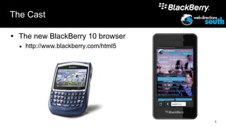 The Cast

 The new BlackBerry 10 browser
     http://www.blackberry.com/html5




                                        3
 
