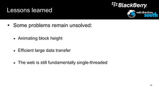 Lessons learned

 Some problems remain unsolved:

     Animating block height

     Efficient large data transfer

     The web is still fundamentally single-threaded



                                                       30
 