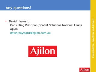 Any questions? David Hayward Consulting Principal (Spatial Solutions National Lead) Ajilon [email_address] 
