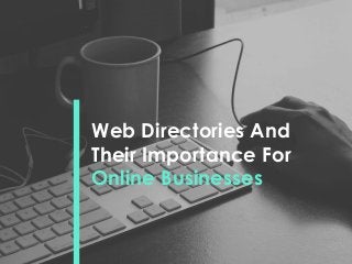 Web Directories And
Their Importance For
Online Businesses
 