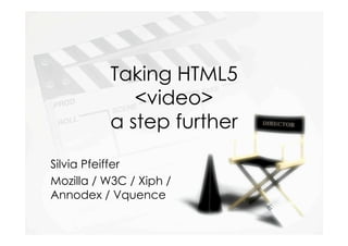 Taking HTML5
             <video>
          a step further

Silvia Pfeiffer
Mozilla / W3C / Xiph /
Annodex / Vquence
 