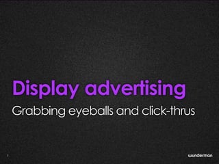 Display advertising
    Grabbing eyeballs and click-thrus


1
 