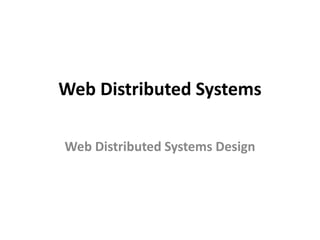 Web Distributed Systems 
Web Distributed Systems Design 
 