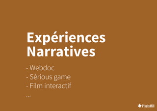 - Webdoc
- Sérious game
- Film interactif
...
Expériences
Narratives
 