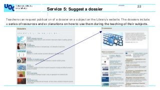 uoc.edu
22
Teachers can request publication of a dossier on a subject on the Library’s website. The dossiers include
a ser...