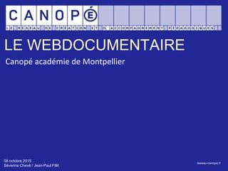 LE WEBDOCUMENTAIRE
reseau-canope.fr
Canopé académie de Montpellier
08 octobre 2015
Séverine Chevé / Jean-Paul Fillit
 