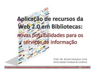 Profa. Ms. Renata Gonçalves Curty
                                                        Universidade Estadual de Londrina

Programa de Aperfeiçoamento para Servidores do Sistema Integrado de Bibliotecas da UEM - Julho/2009
 