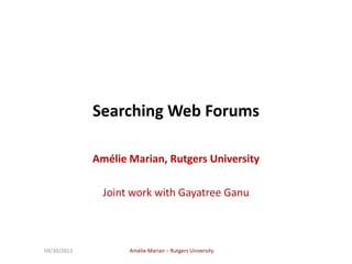 Amélie Marian – Rutgers University09/30/2013
Searching Web Forums
Amélie Marian, Rutgers University
Joint work with Gayatree Ganu
 