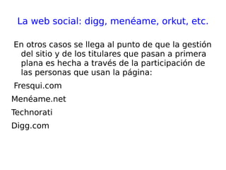 Herramientas de trabajo colaborativo : Google Docs, Basecamp, Writeboard, Wikis, etc Recrear o hacer glosarios, diccionarios, libros de texto, manuales, repositorios de aula (wikis interaula), etc. Ver todo el historial de modificaciones, permitiendo al profesor evaluar y calificar la evolución. 