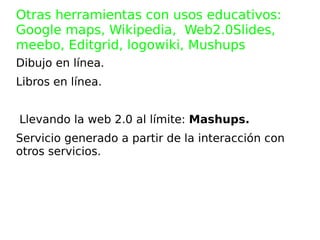 Integración dentro de algunos blogs aunque distintos en su concepción son complementarios. Herramientas de trabajo colaborativo : Google Docs, Basecamp, Writeboard, Wikis, etc 