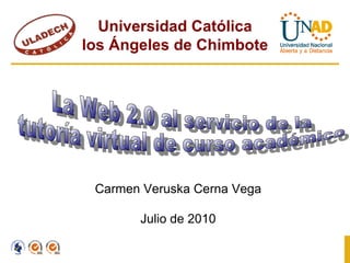 Universidad Católica
los Ángeles de Chimbote




 Carmen Veruska Cerna Vega

       Julio de 2010
 