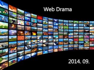 Web Drama 
2014. 09. 
 