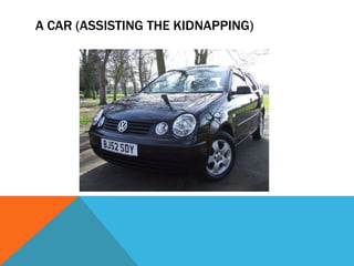 A CAR (ASSISTING THE KIDNAPPING)